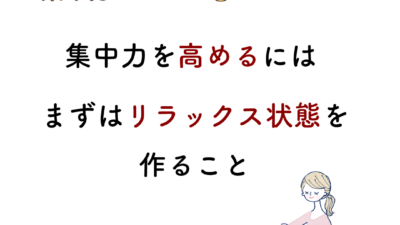 集中力を高めるにはリラックス状態を作ろう